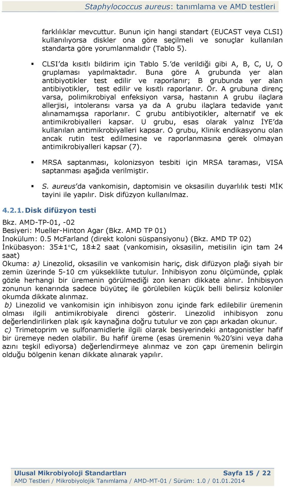 Buna göre A grubunda yer alan antibiyotikler test edilir ve raporlanır; B grubunda yer alan antibiyotikler, test edilir ve kısıtlı raporlanır. Ör.