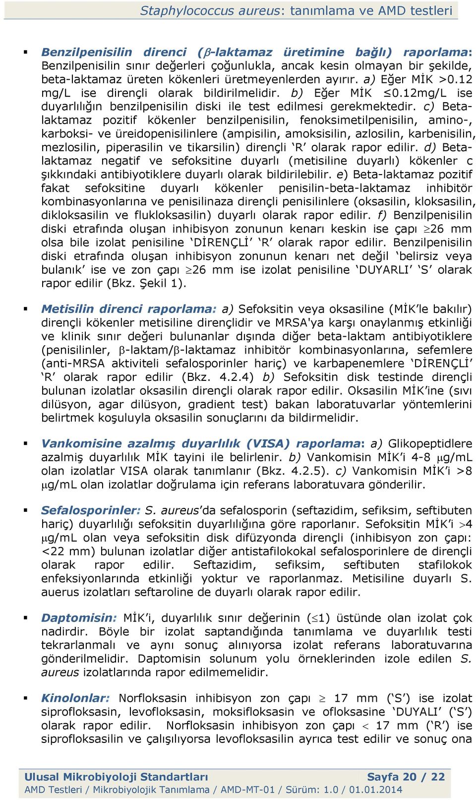 c) Betalaktamaz pozitif kökenler benzilpenisilin, fenoksimetilpenisilin, amino-, karboksi- ve üreidopenisilinlere (ampisilin, amoksisilin, azlosilin, karbenisilin, mezlosilin, piperasilin ve