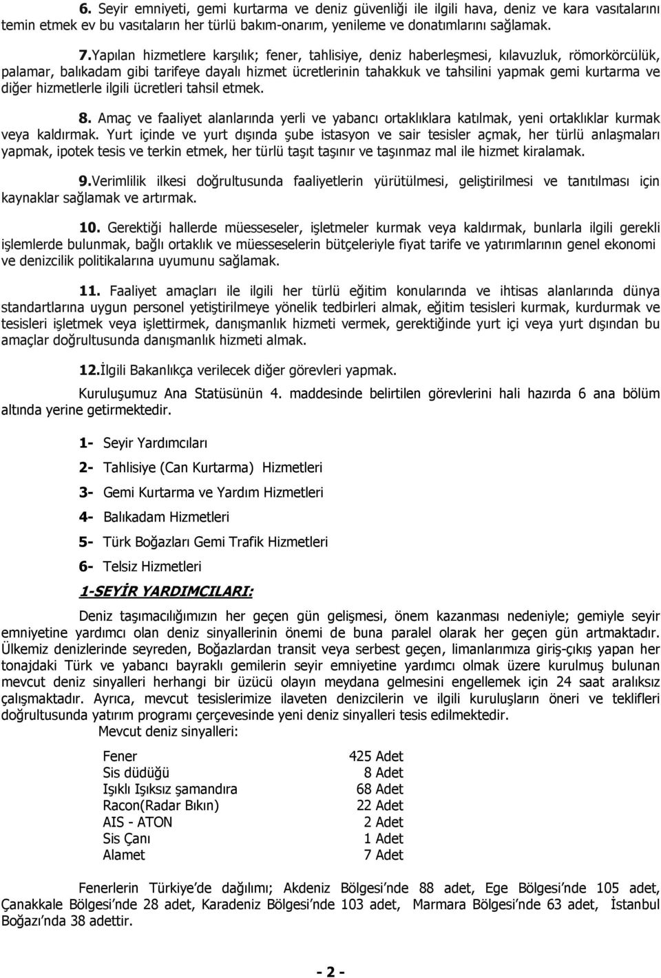 diğer hizmetlerle ilgili ücretleri tahsil etmek. 8. Amaç ve faaliyet alanlarında yerli ve yabancı ortaklıklara katılmak, yeni ortaklıklar kurmak veya kaldırmak.