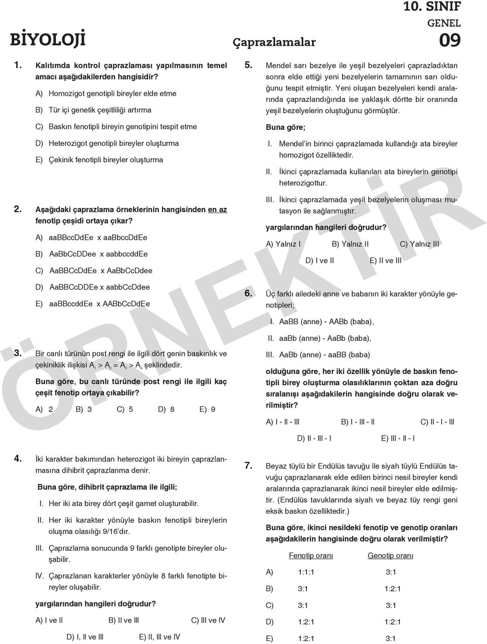 Mendel sarı bezelye ile yeşil bezelyeleri çaprazladıktan sonra elde ettiği yeni bezelyelerin tamamının sarı olduğunu tespit etmiştir.