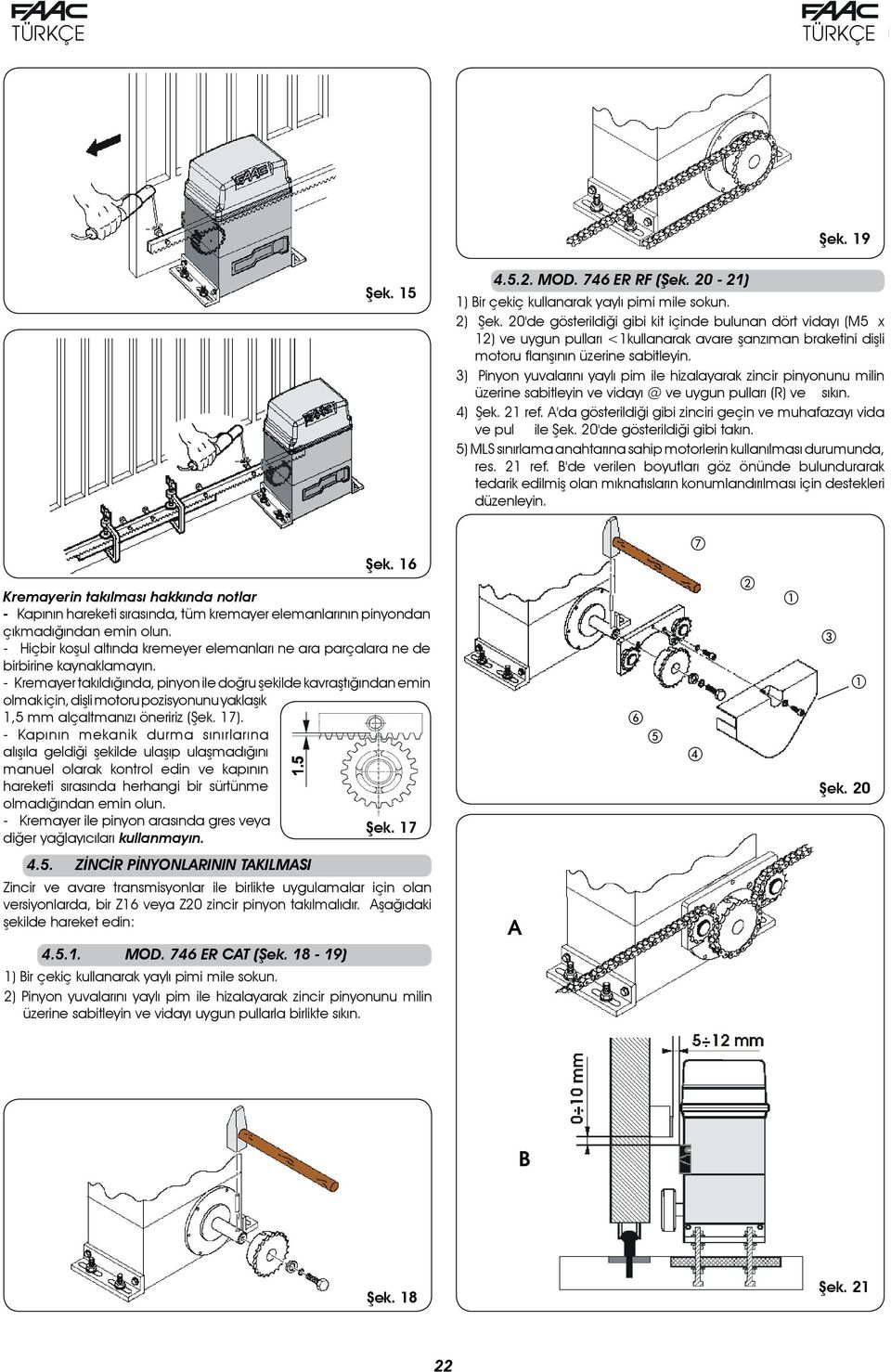 3) Pinyon yuvalarını yaylı pim ile hizalayarak zincir pinyonunu milin üzerine sabitleyin ve vidayı @ ve uygun pulları (R) ve sıkın. 4) Şek. 21 ref.