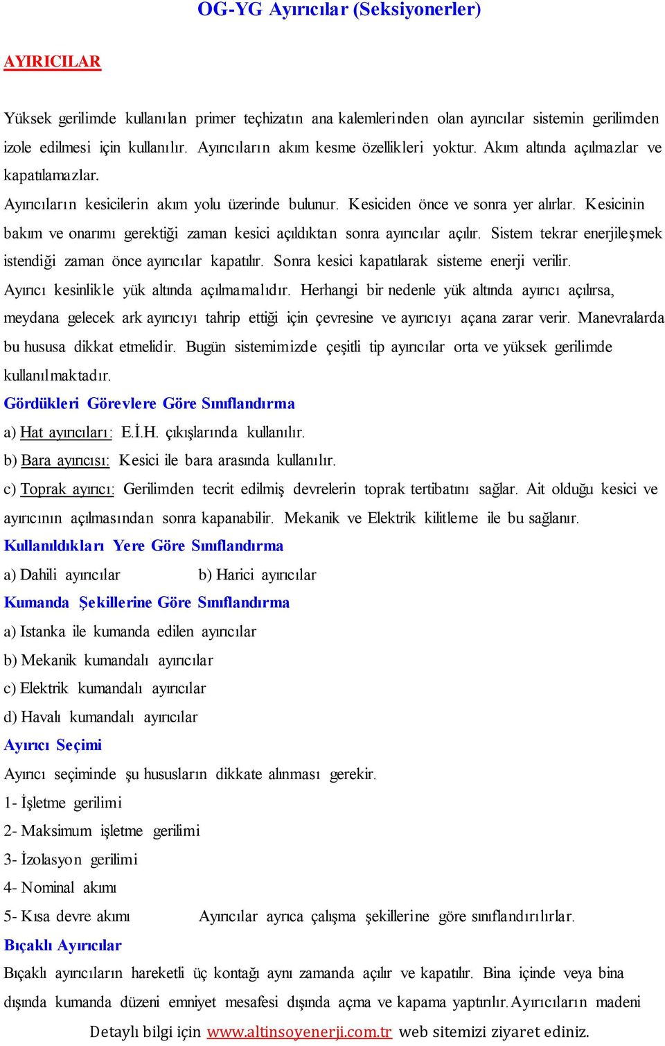 Kesicinin bakım ve onarımı gerektiği zaman kesici açıldıktan sonra ayırıcılar açılır. Sistem tekrar enerjileşmek istendiği zaman önce ayırıcılar kapatılır.