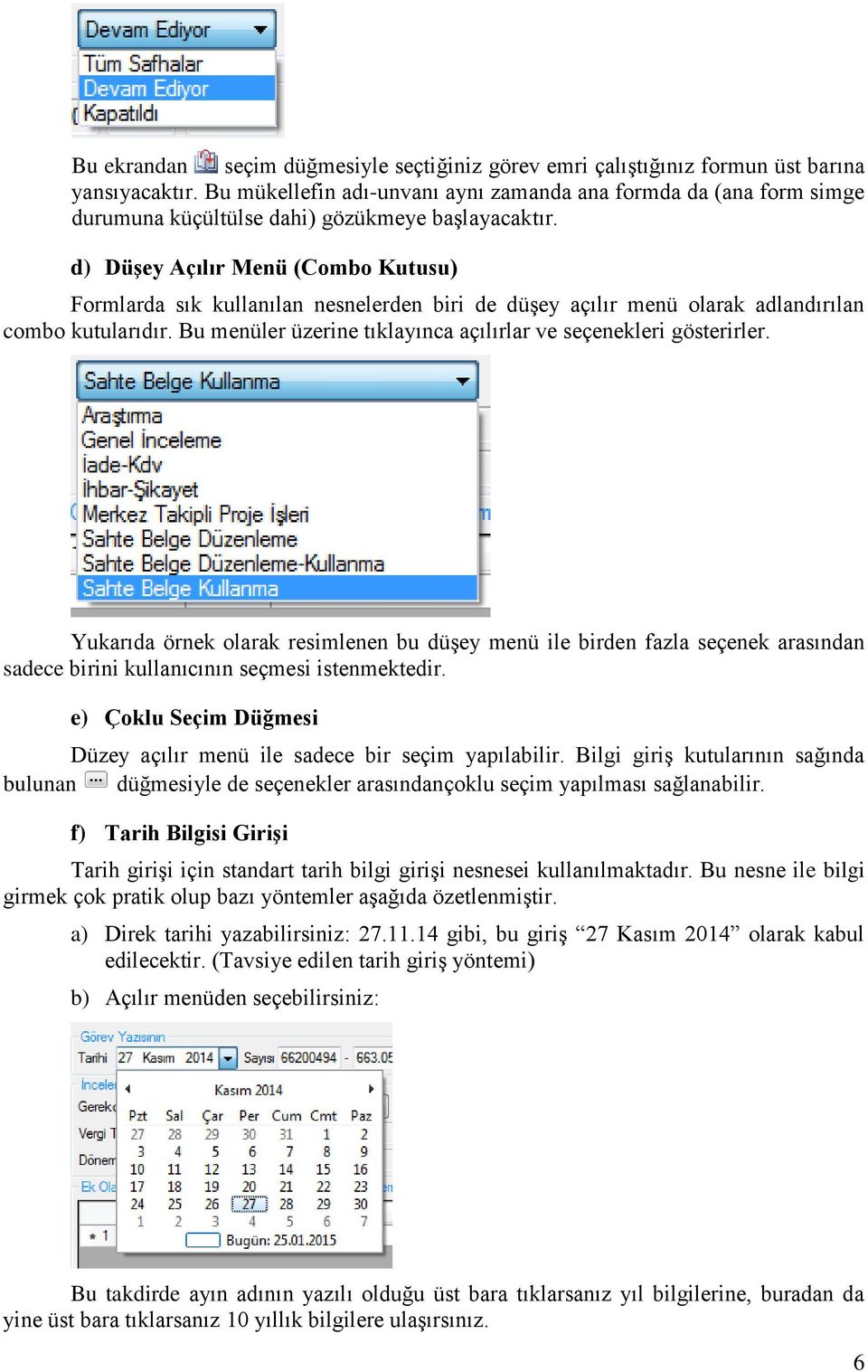 d) Düşey Açılır Menü (Combo Kutusu) Formlarda sık kullanılan nesnelerden biri de düşey açılır menü olarak adlandırılan combo kutularıdır.