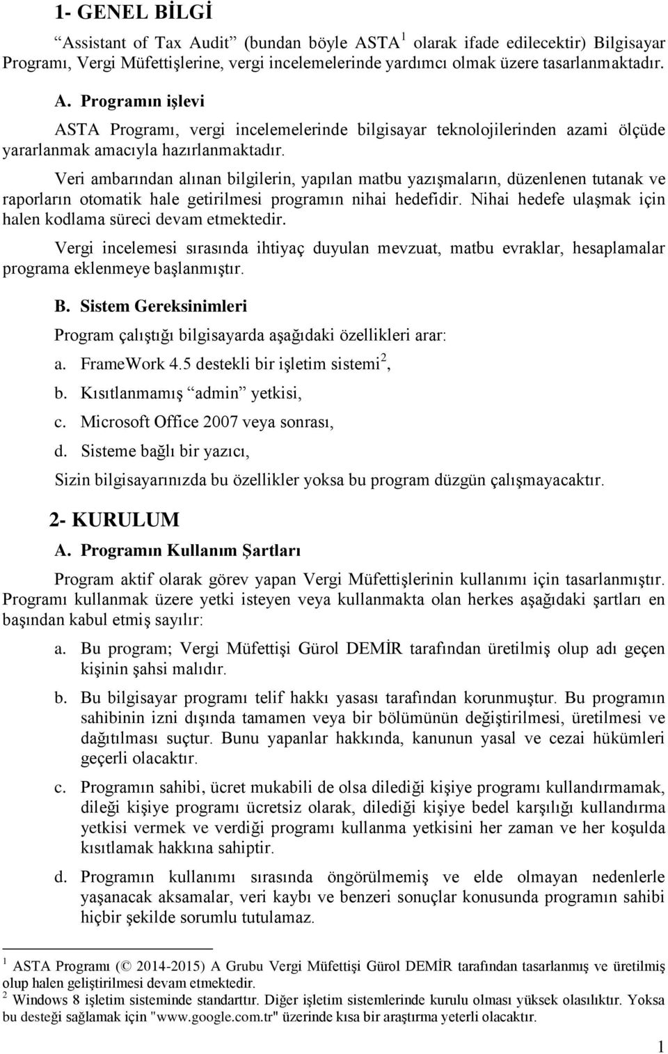 Nihai hedefe ulaşmak için halen kodlama süreci devam etmektedir. Vergi incelemesi sırasında ihtiyaç duyulan mevzuat, matbu evraklar, hesaplamalar programa eklenmeye başlanmıştır. B.