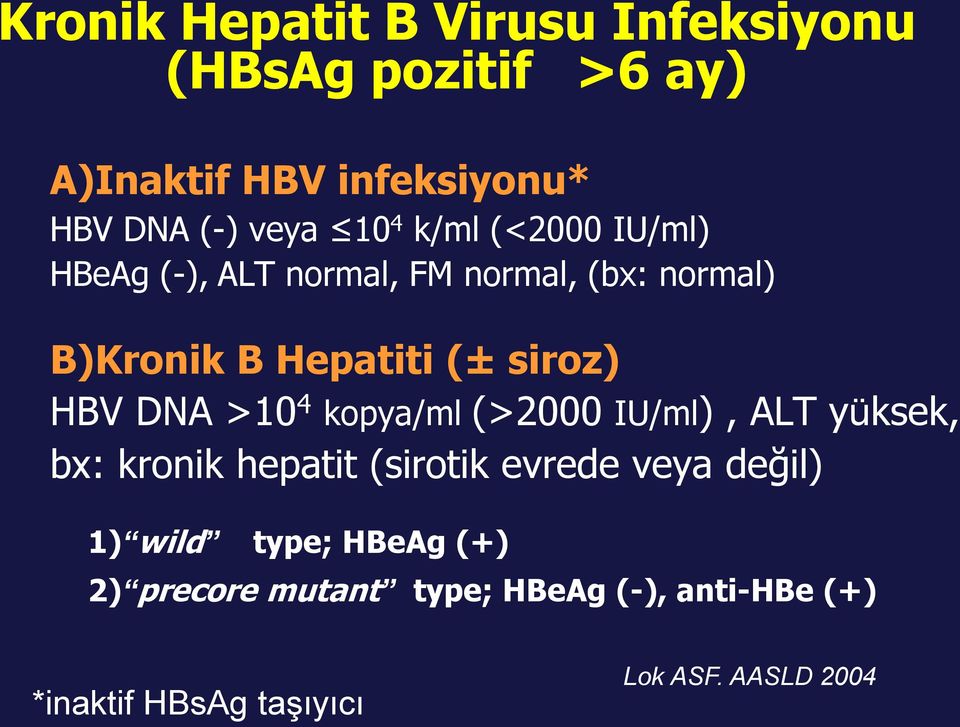 HBV DNA >10 4 kopya/ml (>2000 IU/ml), ALT yüksek, bx: kronik hepatit (sirotik evrede veya değil) 1)
