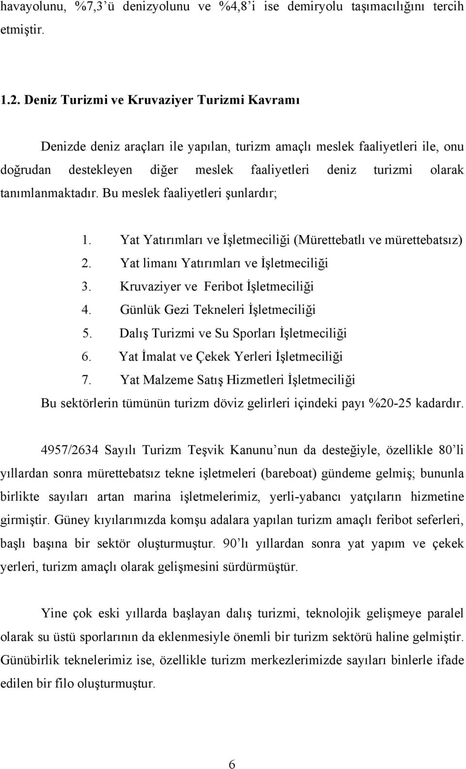 tanımlanmaktadır. Bu meslek faaliyetleri şunlardır; 1. Yat Yatırımları ve İşletmeciliği (Mürettebatlı ve mürettebatsız) 2. Yat limanı Yatırımları ve İşletmeciliği 3.