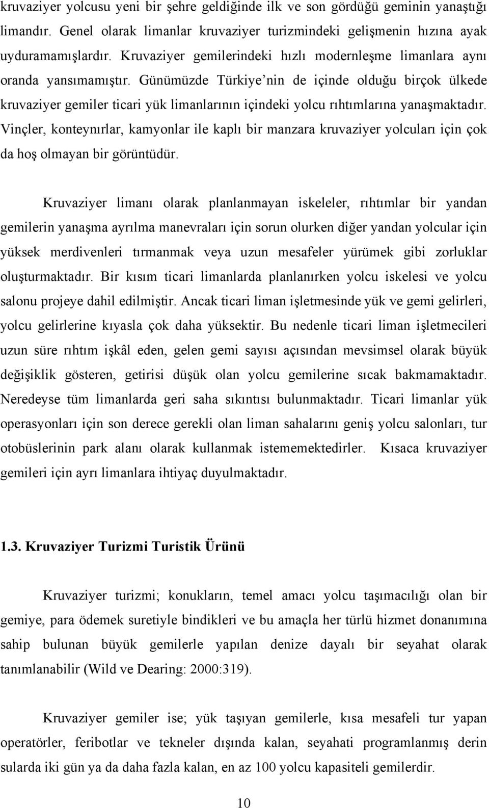 Günümüzde Türkiye nin de içinde olduğu birçok ülkede kruvaziyer gemiler ticari yük limanlarının içindeki yolcu rıhtımlarına yanaşmaktadır.