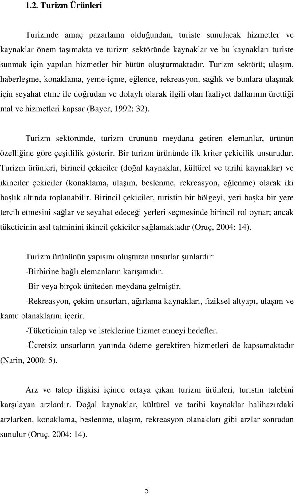 Turizm sektörü; ulaşım, haberleşme, konaklama, yeme-içme, eğlence, rekreasyon, sağlık ve bunlara ulaşmak için seyahat etme ile doğrudan ve dolaylı olarak ilgili olan faaliyet dallarının ürettiği mal