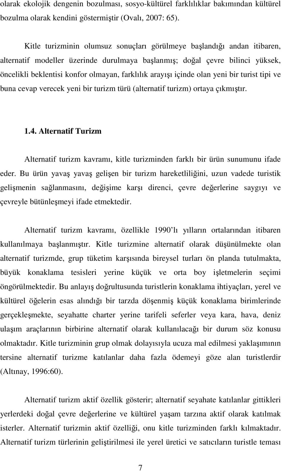 arayışı içinde olan yeni bir turist tipi ve buna cevap verecek yeni bir turizm türü (alternatif turizm) ortaya çıkmıştır. 1.4.