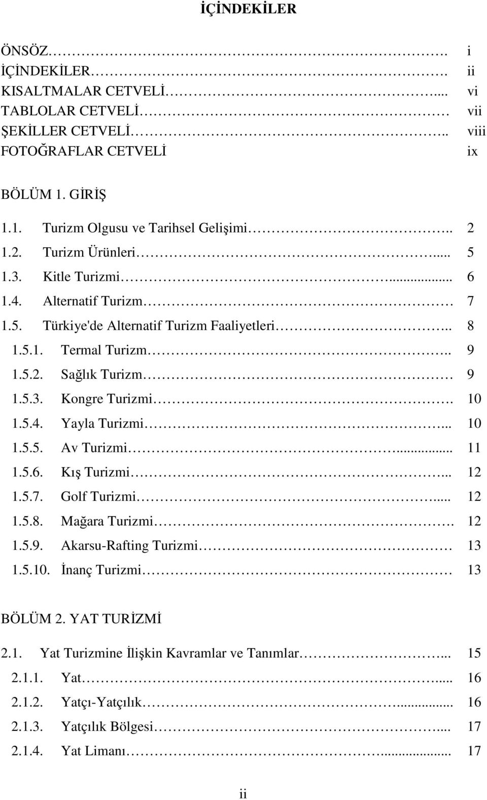 10 1.5.4. Yayla Turizmi... 10 1.5.5. Av Turizmi... 11 1.5.6. Kış Turizmi... 12 1.5.7. Golf Turizmi... 12 1.5.8. Mağara Turizmi. 12 1.5.9. Akarsu-Rafting Turizmi 13 1.5.10. Đnanç Turizmi 13 BÖLÜM 2.