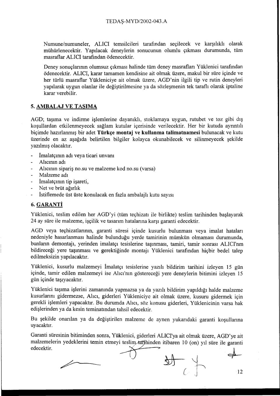 ALICI, karar tamamen kendisine ait olmak üzere, makul bir süre içinde ve her türlü masraflar Yükleniciye ait olmak üzere, AGD nin ilgili tip ve rutin deneyleri yapılarak uygun olanlar ile