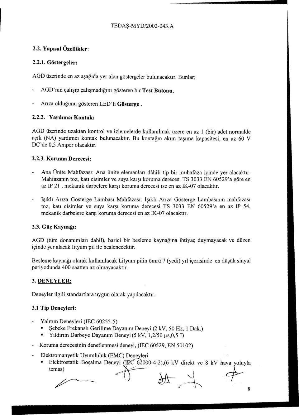 2.2. Yardımcı Kontak: AGD üzerinde uzaktan kontrol ve izlemelerde kullanılmak üzere en az 1 (bir) adet normalde açık (NA) yardımcı kontak bulunacaktır.