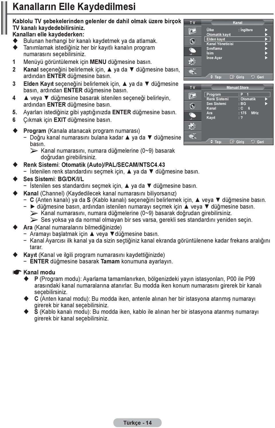 2 Kanal seçeneğini belirlemek için, ya da düğmesine basın, 3 Elden Kayıt seçeneğini belirlemek için, ya da düğmesine basın, 4 veya düğmesine basarak istenilen seçeneği belirleyin, 5.