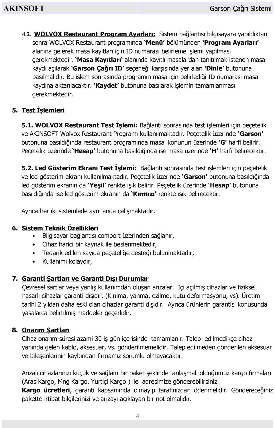 Bu işlem sonrasında programın masa için belirlediği ID numarası masa kaydına aktarılacaktır. Kaydet butonuna basılarak işlemin tamamlanması gerekmektedir. 5. Test İşlemleri 5.1.