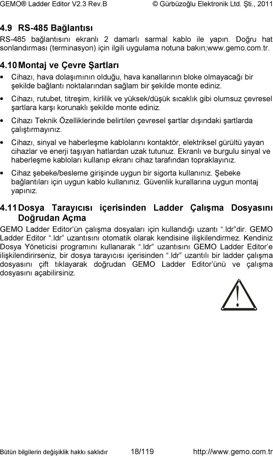 Cihazı, rutubet, titreşim, kirlilik ve yüksek/düşük sıcaklık gibi olumsuz çevresel şartlara karşı korunaklı şekilde monte ediniz.