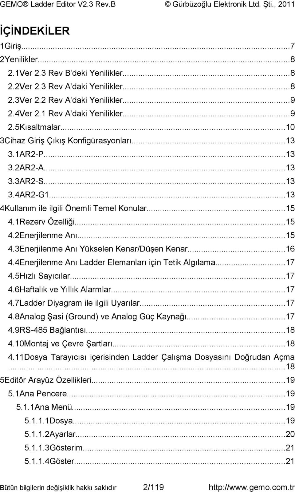 ..16 4.4Enerjilenme Anı Ladder Elemanları için Tetik Algılama...17 4.5Hızlı Sayıcılar...17 4.6Haftalık ve Yıllık Alarmlar...17 4.7Ladder Diyagram ile ilgili Uyarılar...17 4.8Analog Şasi (Ground) ve Analog Güç Kaynağı.