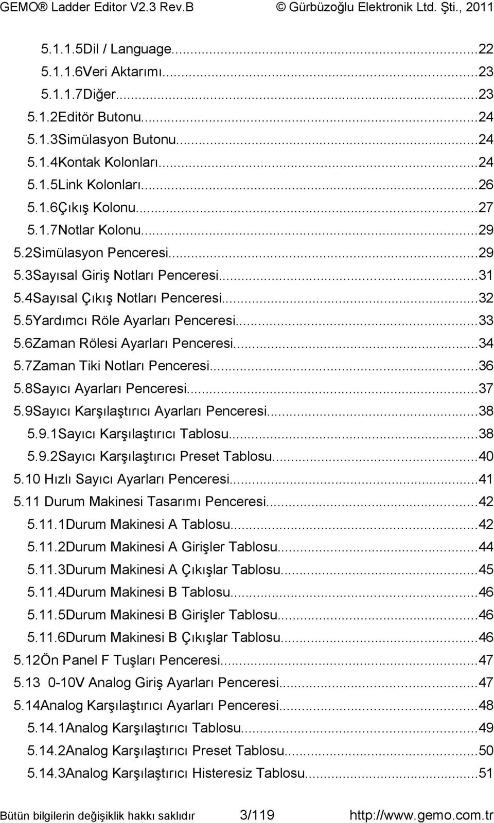 6Zaman Rölesi Ayarları Penceresi...34 5.7Zaman Tiki Notları Penceresi...36 5.8Sayıcı Ayarları Penceresi...37 5.9Sayıcı Karşılaştırıcı Ayarları Penceresi...38 5.9.1Sayıcı Karşılaştırıcı Tablosu...38 5.9.2Sayıcı Karşılaştırıcı Preset Tablosu.