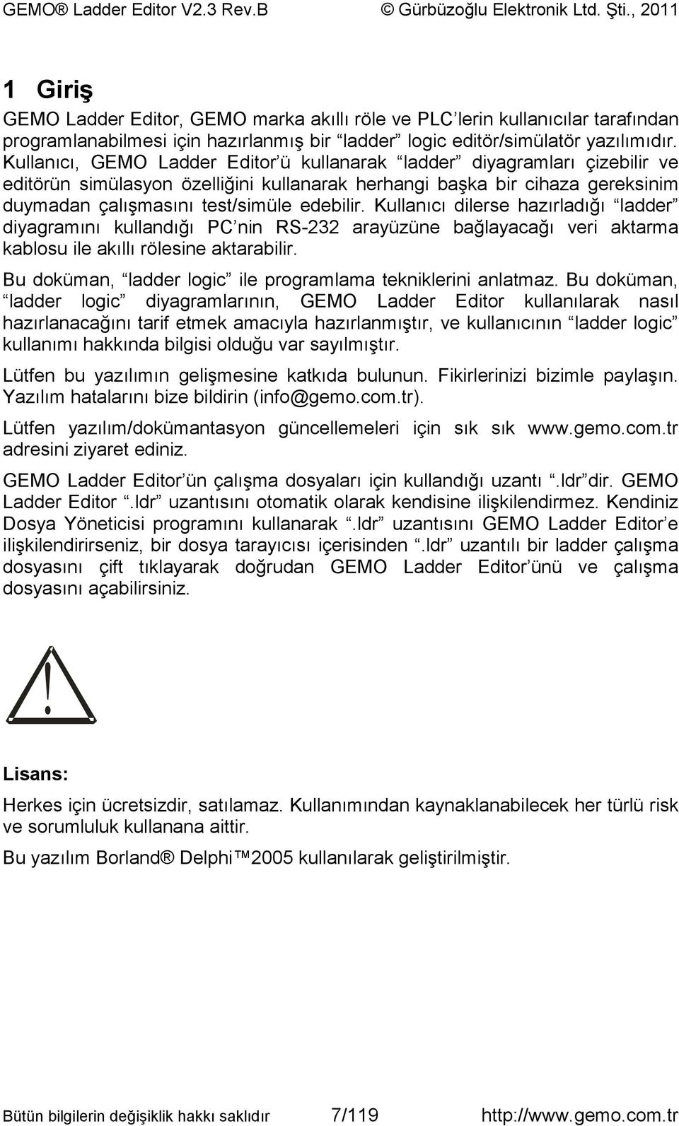 Kullanıcı dilerse hazırladığı ladder diyagramını kullandığı PC nin RS-232 arayüzüne bağlayacağı veri aktarma kablosu ile akıllı rölesine aktarabilir.