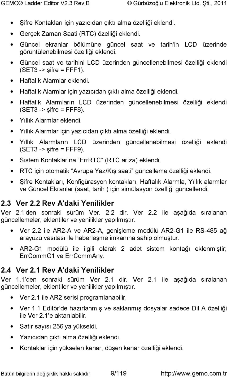 Haftalık Alarmlar eklendi. Haftalık Alarmlar için yazıcıdan çıktı alma özelliği eklendi. Haftalık Alarmların LCD üzerinden güncellenebilmesi özelliği eklendi (SET3 -> şifre = FFF8).