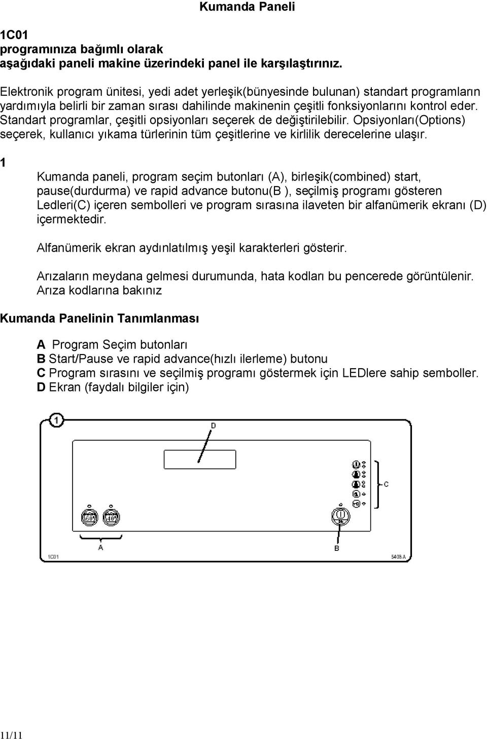 Standart programlar, çeş itli opsiyonlarıseçerek de değ iş tirilebilir. Opsiyonları(Options) seçerek, kullanıcıyıkama türlerinin tüm çeş itlerine ve kirlilik derecelerine ulaşır.