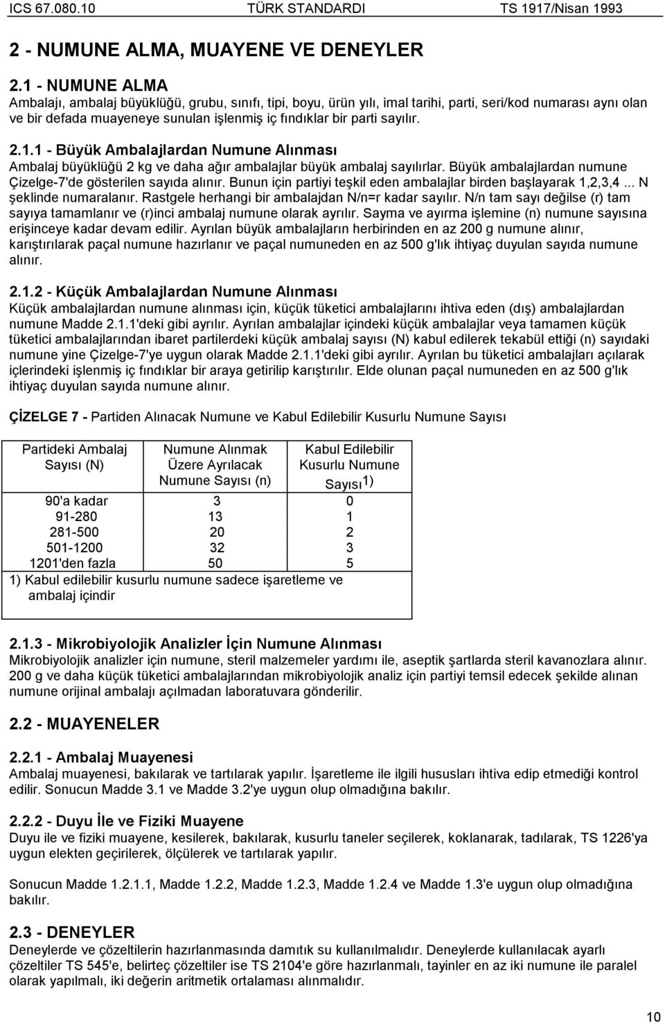 sayılır. 2.1.1 - Büyük Ambalajlardan Numune Alınması Ambalaj büyüklüğü 2 kg ve daha ağır ambalajlar büyük ambalaj sayılırlar. Büyük ambalajlardan numune Çizelge-7'de gösterilen sayıda alınır.