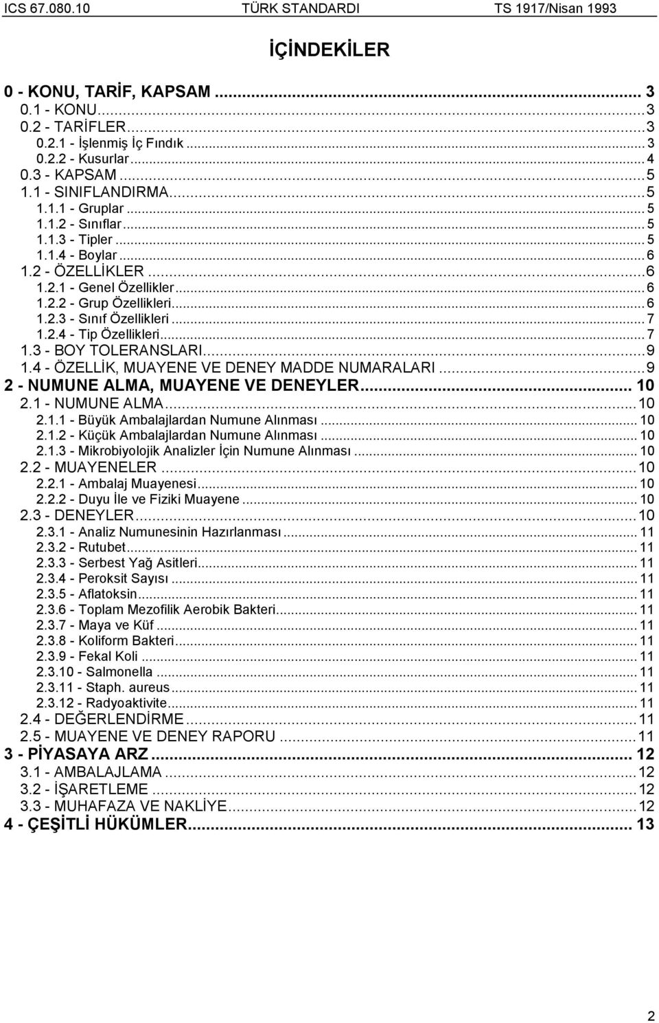 ..9 1.4 - ÖZELLİK, MUAYENE VE DENEY MADDE NUMARALARI...9 2 - NUMUNE ALMA, MUAYENE VE DENEYLER... 10 2.1 - NUMUNE ALMA...10 2.1.1 - Büyük Ambalajlardan Numune Alınması... 10 2.1.2 - Küçük Ambalajlardan Numune Alınması.