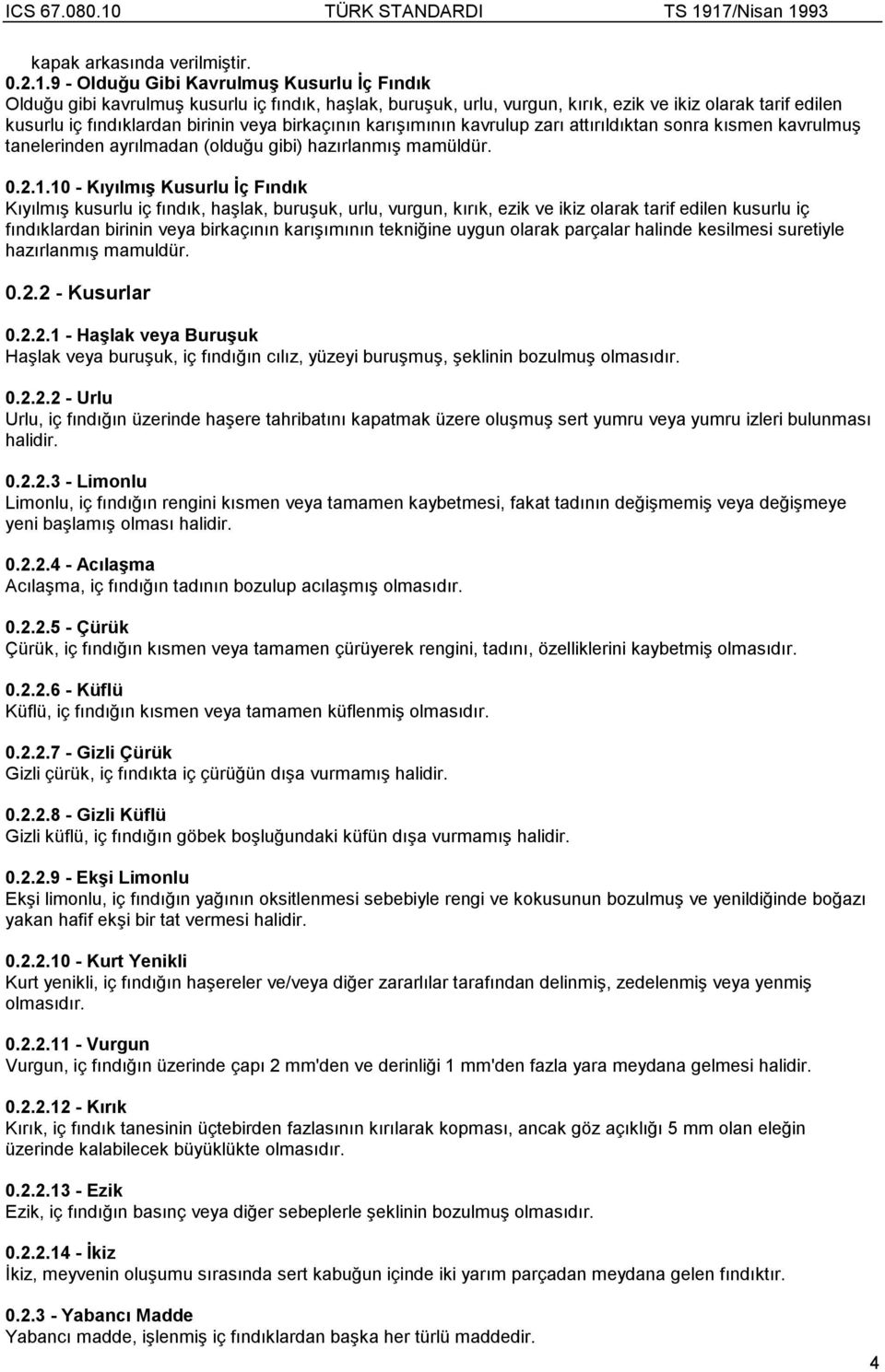 birkaçının karışımının kavrulup zarı attırıldıktan sonra kısmen kavrulmuş tanelerinden ayrılmadan (olduğu gibi) hazırlanmış mamüldür. 0.2.1.