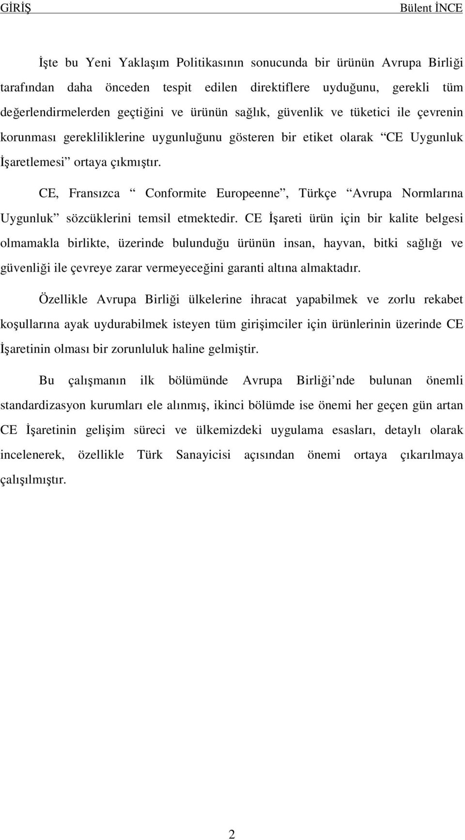 CE, Fransızca Conformite Europeenne, Türkçe Avrupa Normlarına Uygunluk sözcüklerini temsil etmektedir.