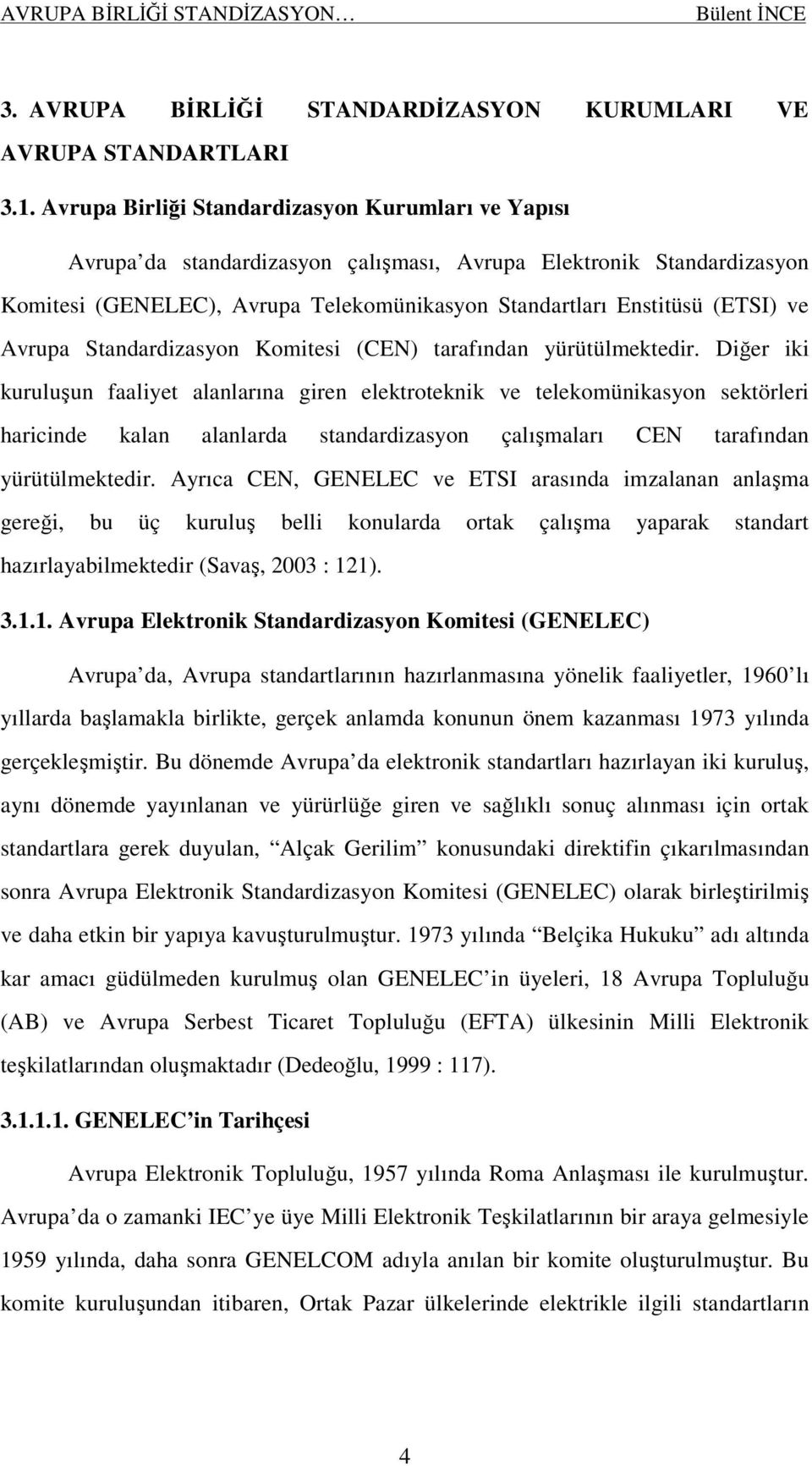 Avrupa Standardizasyon Komitesi (CEN) tarafından yürütülmektedir.