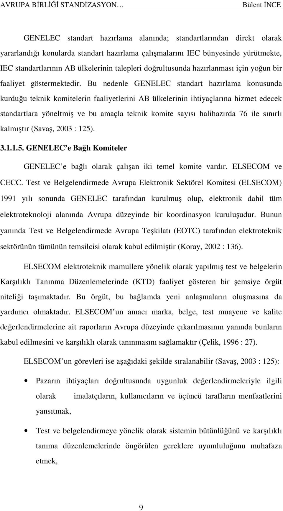 Bu nedenle GENELEC standart hazırlama konusunda kurduğu teknik komitelerin faaliyetlerini AB ülkelerinin ihtiyaçlarına hizmet edecek standartlara yöneltmiş ve bu amaçla teknik komite sayısı