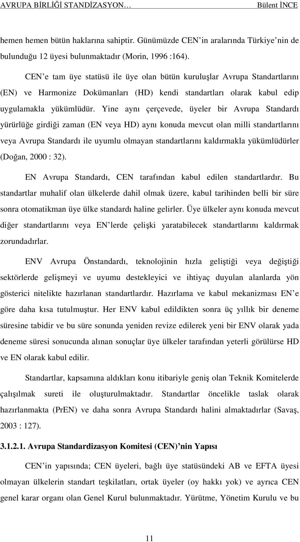 Yine aynı çerçevede, üyeler bir Avrupa Standardı yürürlüğe girdiği zaman (EN veya HD) aynı konuda mevcut olan milli standartlarını veya Avrupa Standardı ile uyumlu olmayan standartlarını kaldırmakla