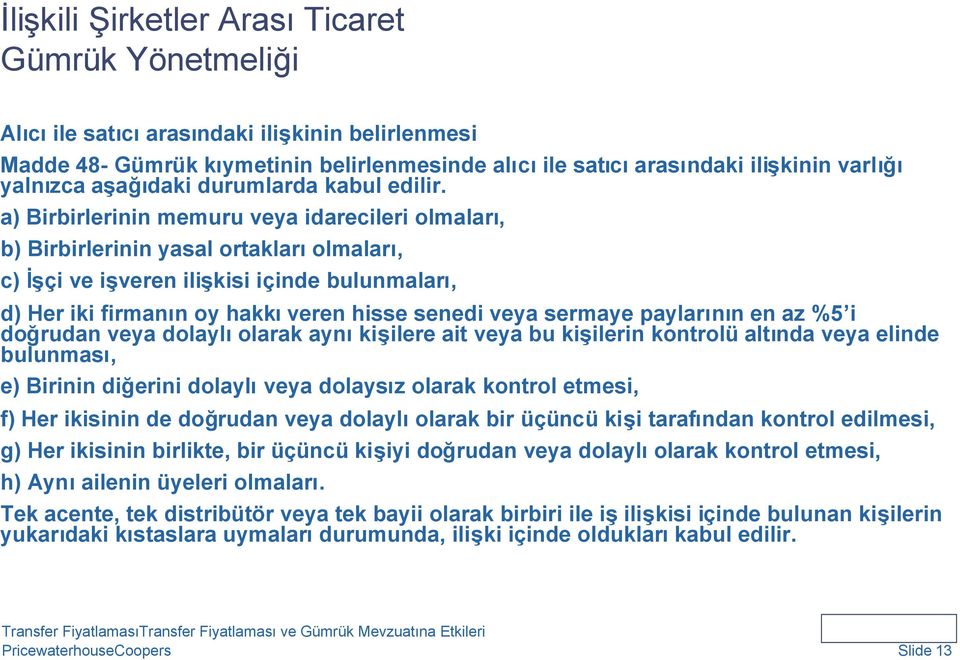 a) Birbirlerinin memuru veya idarecileri olmaları, b) Birbirlerinin yasal ortaklarıolmaları, c) İşçi ve işveren ilişkisi içinde bulunmaları, d) Her iki firmanın oy hakkıveren hisse senedi veya