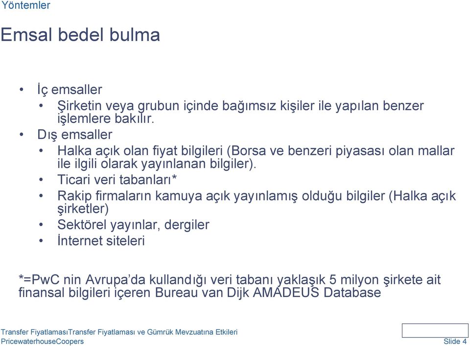 Ticari veri tabanları* Rakip firmaların kamuya açık yayınlamışolduğu bilgiler (Halka açık şirketler) Sektörel yayınlar, dergiler