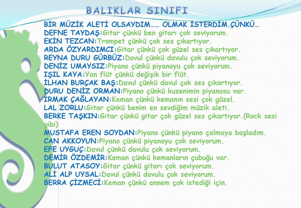 DURU DENĠZ ORMAN:Piyano çünkü kuzenimin piyanosu var. IRMAK ÇAĞLAYAN:Keman çünkü kemanın sesi çok güzel. LAL ZORLU:Gitar çünkü benim en sevdiğim müzik aleti.