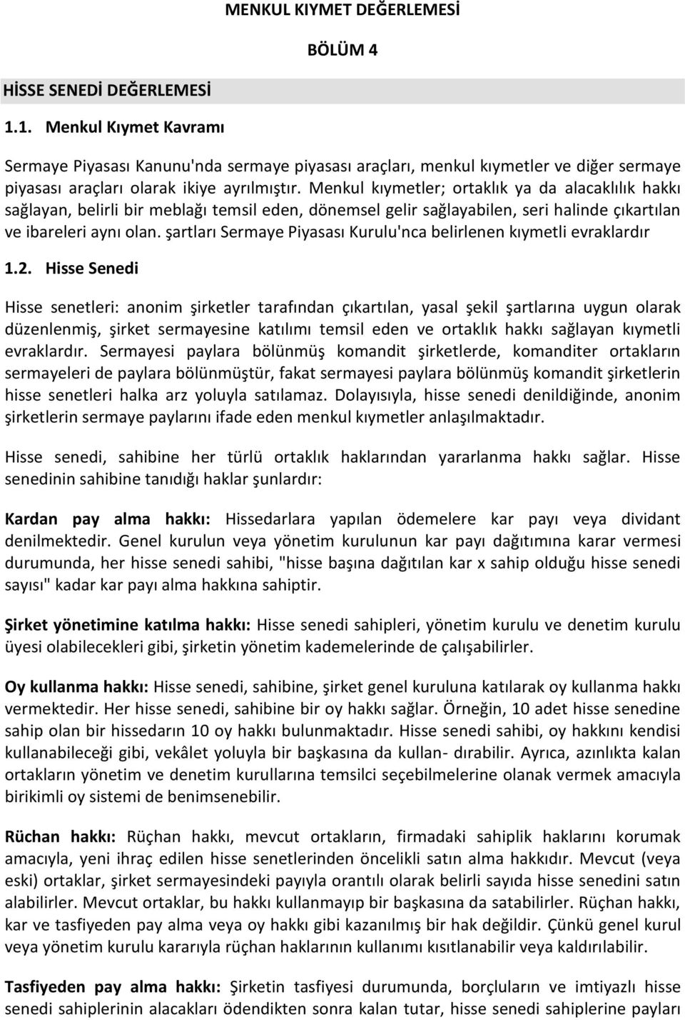 Menkul kıymetler; ortaklık ya da alacaklılık hakkı sağlayan, belirli bir meblağı temsil eden, dönemsel gelir sağlayabilen, seri halinde çıkartılan ve ibareleri aynı olan.