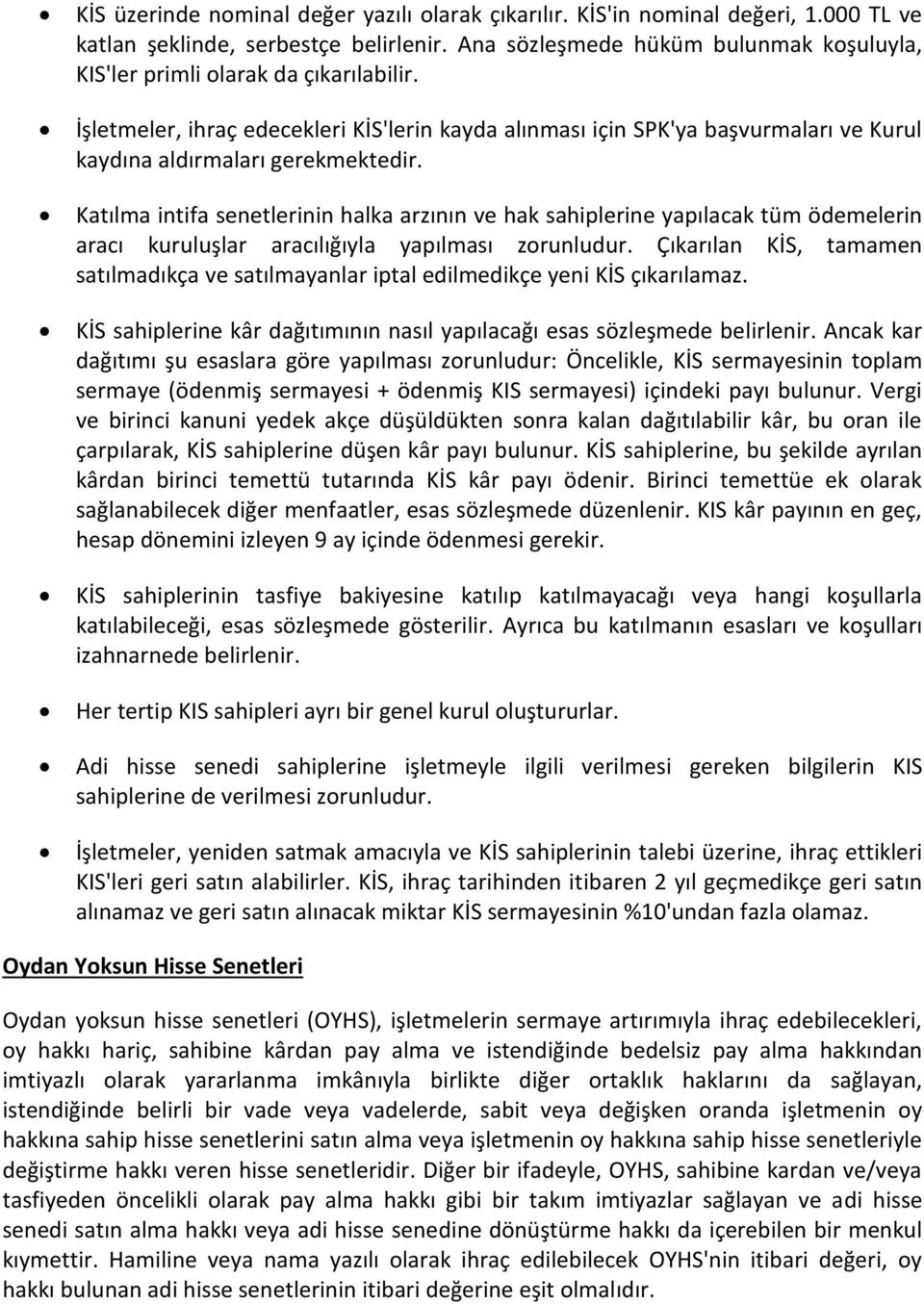 İşletmeler, ihraç edecekleri KİS'lerin kayda alınması için SPK'ya başvurmaları ve Kurul kaydına aldırmaları gerekmektedir.