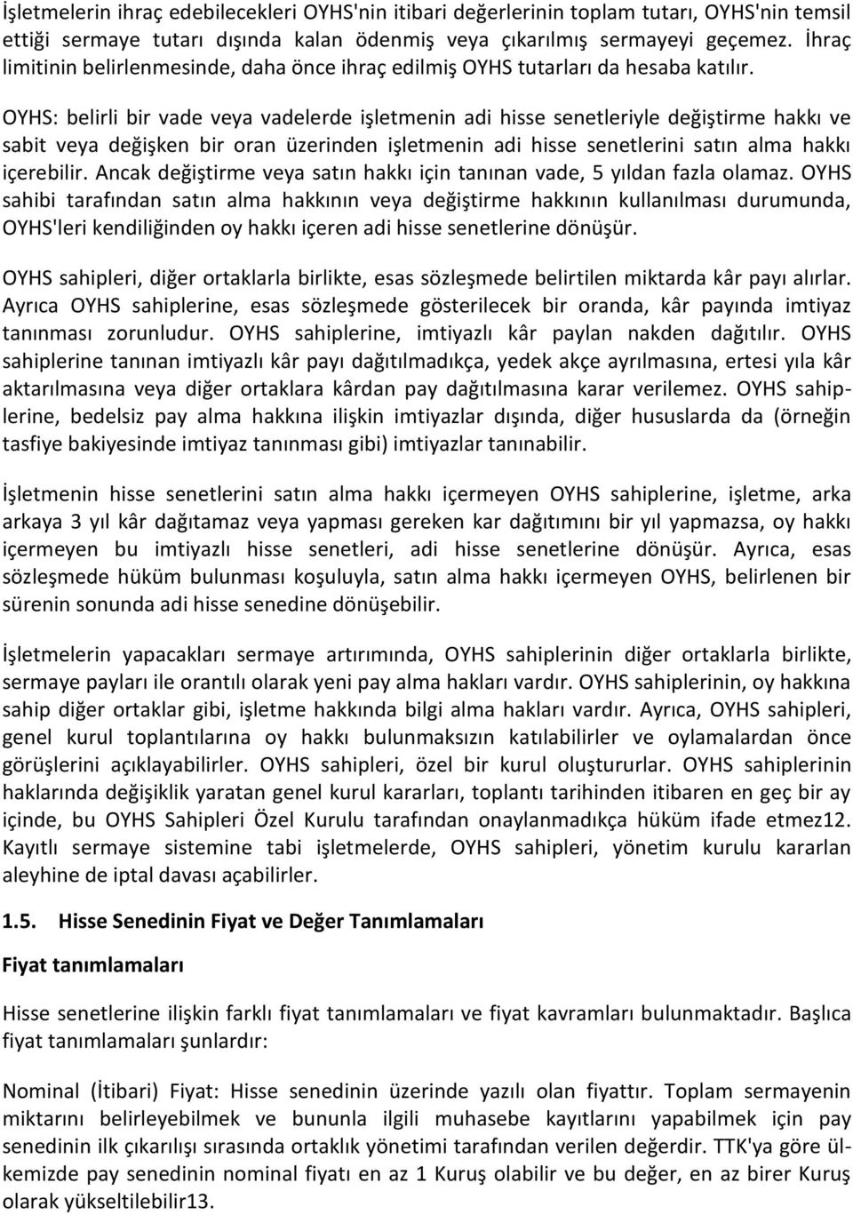 OYHS: belirli bir vade veya vadelerde işletmenin adi hisse senetleriyle değiştirme hakkı ve sabit veya değişken bir oran üzerinden işletmenin adi hisse senetlerini satın alma hakkı içerebilir.