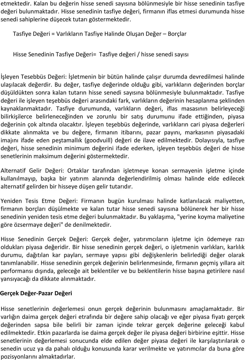 Tasfiye Değeri = Varlıkların Tasfiye Halinde Oluşan Değer Borçlar Hisse Senedinin Tasfiye Değeri= Tasfiye değeri / hisse senedi sayısı İşleyen Tesebbüs Değeri: İşletmenin bir bütün halinde çalışır