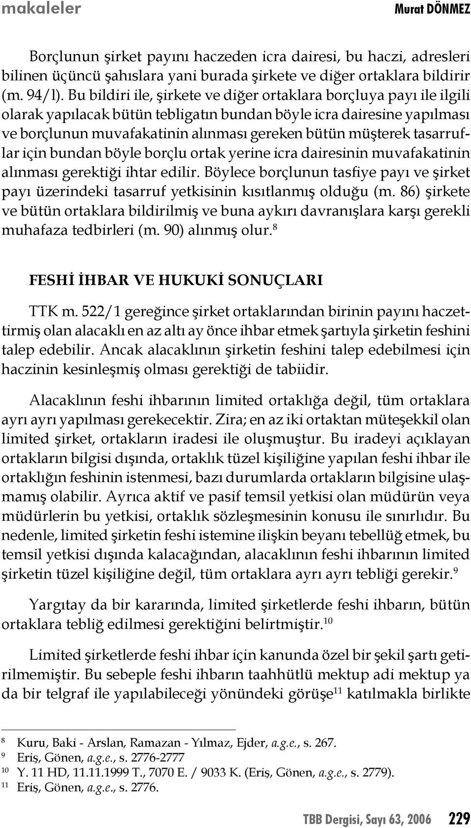 tasarruflar için bundan böyle borçlu ortak yerine icra dairesinin muvafakatinin alınması gerektiği ihtar edilir.