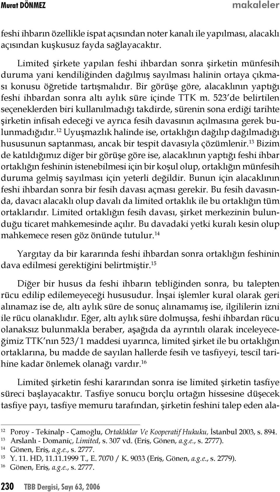 Bir görüşe göre, alacaklının yaptığı feshi ihbardan sonra altı aylık süre içinde TTK m.