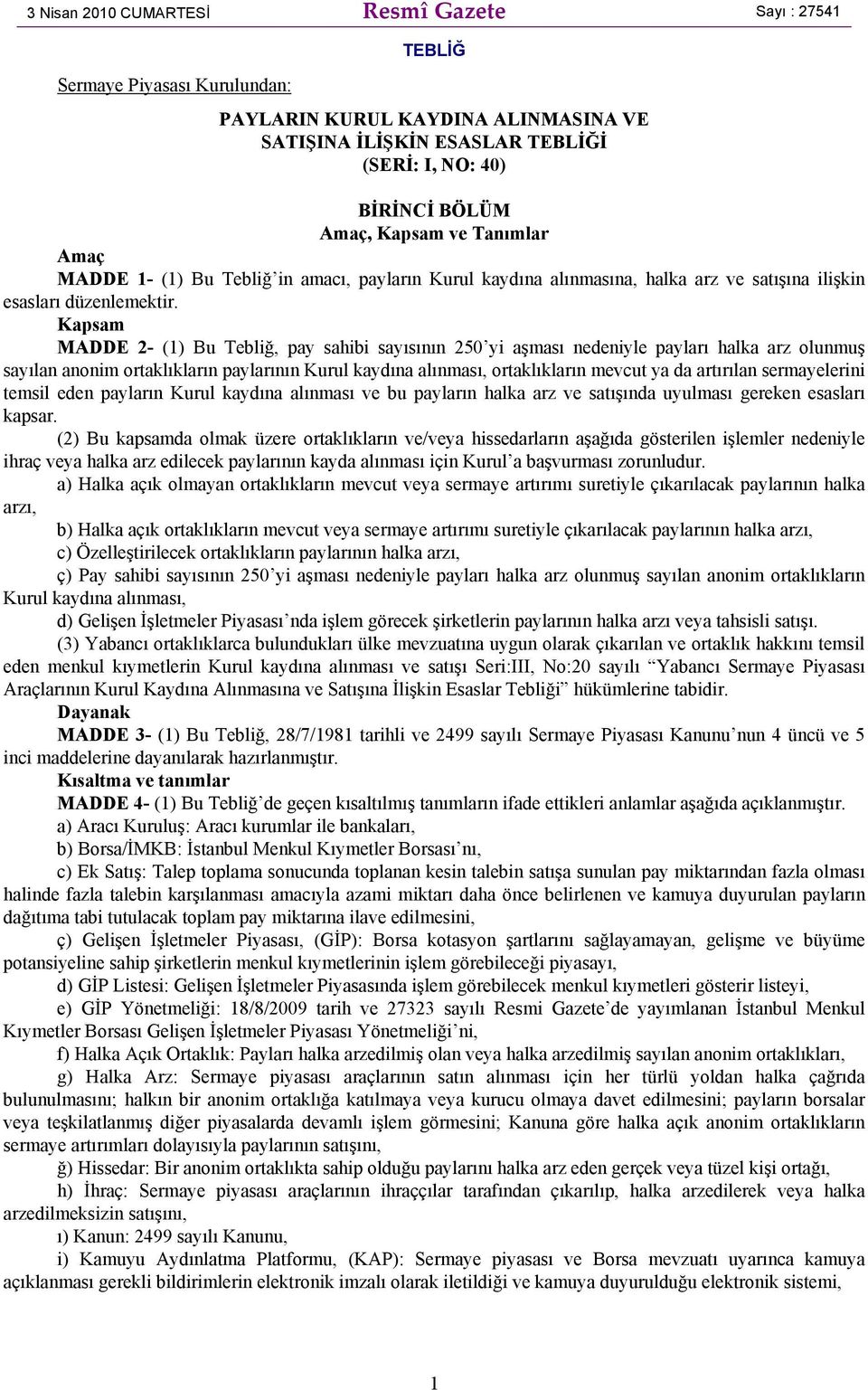 Kapsam MADDE 2- (1) Bu Tebliğ, pay sahibi sayısının 250 yi aşması nedeniyle payları halka arz olunmuş sayılan anonim ortaklıkların paylarının Kurul kaydına alınması, ortaklıkların mevcut ya da