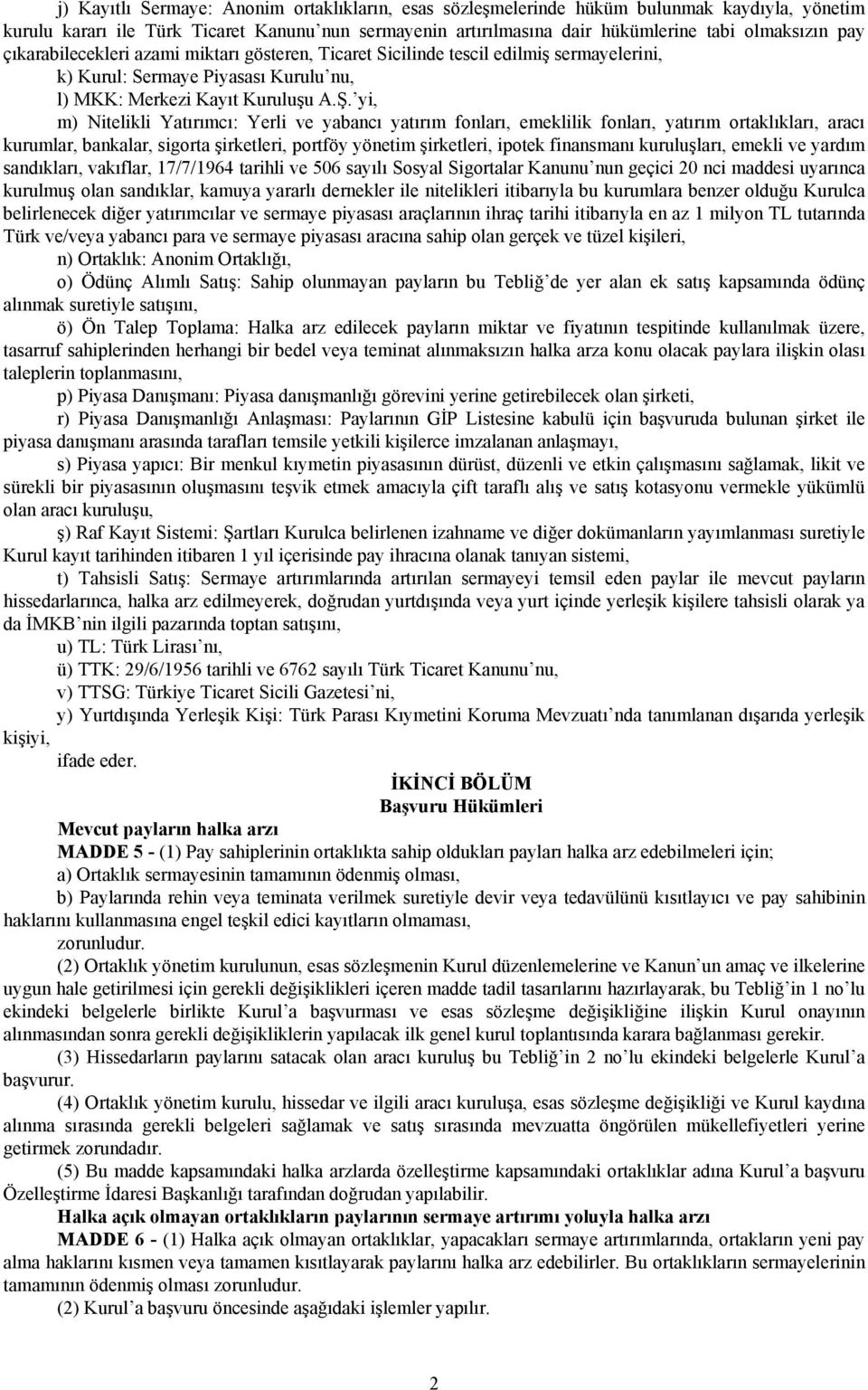 yi, m) Nitelikli Yatırımcı: Yerli ve yabancı yatırım fonları, emeklilik fonları, yatırım ortaklıkları, aracı kurumlar, bankalar, sigorta şirketleri, portföy yönetim şirketleri, ipotek finansmanı