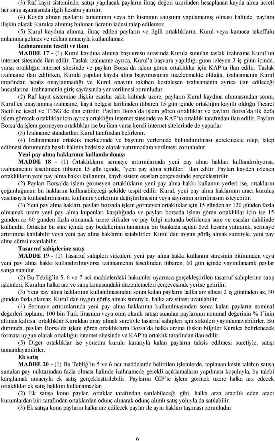 (5) Kurul kaydına alınma, ihraç edilen payların ve ilgili ortaklıkların, Kurul veya kamuca tekeffülü anlamına gelmez ve reklam amacıyla kullanılamaz.