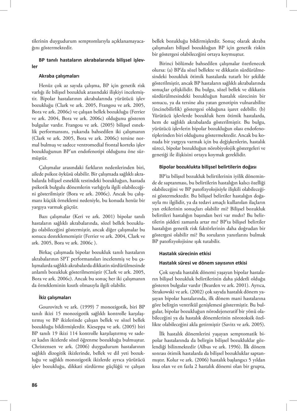 Bipolar hastalarının akrabalarında yürütücü işlev bozukluğu (Clark ve ark. 2005, Frangou ve ark. 2005, Bora ve ark. 2006c) ve çalışan bellek bozukluğu (Ferrier ve ark. 2004, Bora ve ark.