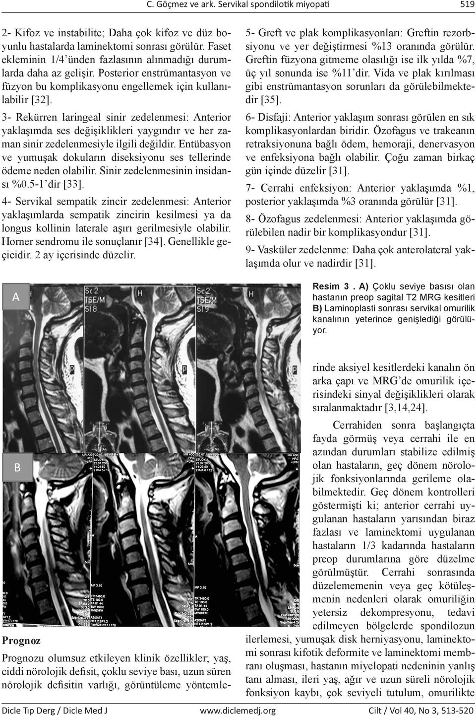 3- Rekürren laringeal sinir zedelenmesi: Anterior yaklaşımda ses değişiklikleri yaygındır ve her zaman sinir zedelenmesiyle ilgili değildir.