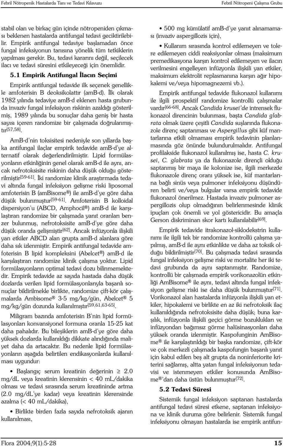 Bu, tedavi kararını değil, seçilecek ilacı ve tedavi süresini etkileyeceği için önemlidir. 5.