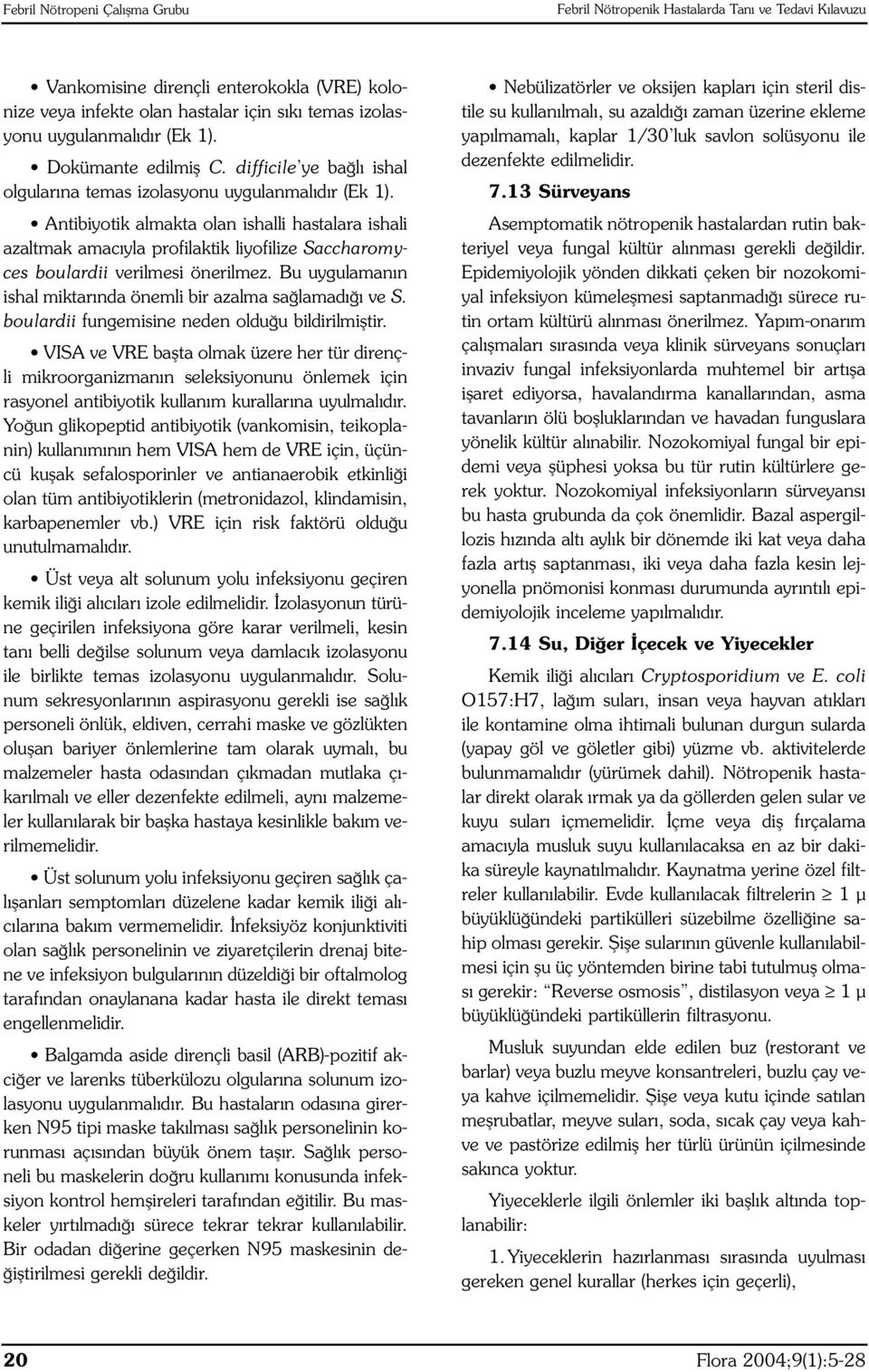 Antibiyotik almakta olan ishalli hastalara ishali azaltmak amacıyla profilaktik liyofilize Saccharomyces boulardii verilmesi önerilmez.