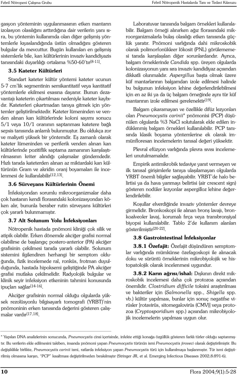 Bugün kullanılan en gelişmiş sistemlerle bile, kan kültürlerinin invaziv kandidiyazis tanısındaki duyarlılığı ortalama %50-60 tır [8-11]. 3.