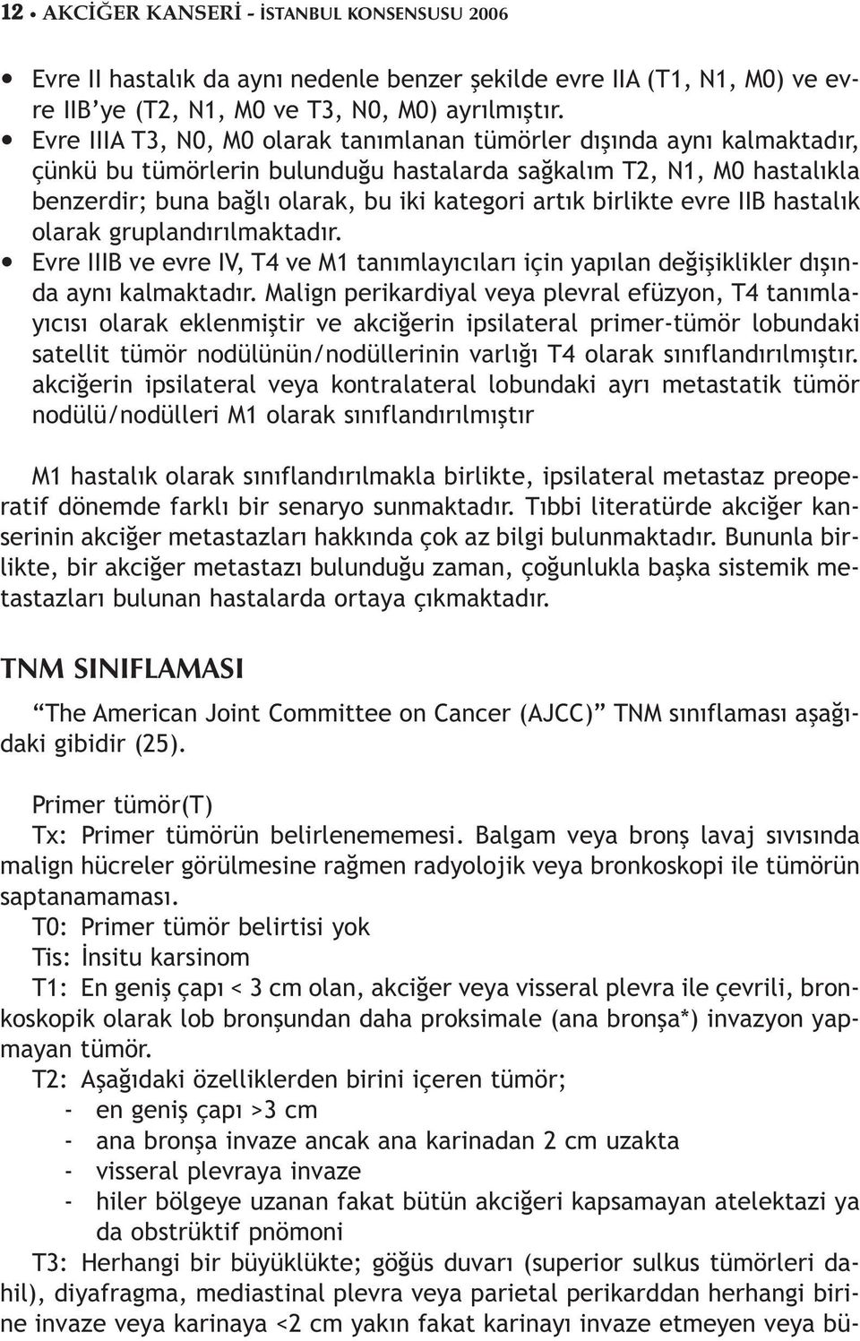 birlikte evre IIB hastalık olarak gruplandırılmaktadır. Evre IIIB ve evre IV, T4 ve M1 tanımlayıcıları için yapılan değişiklikler dışında aynı kalmaktadır.