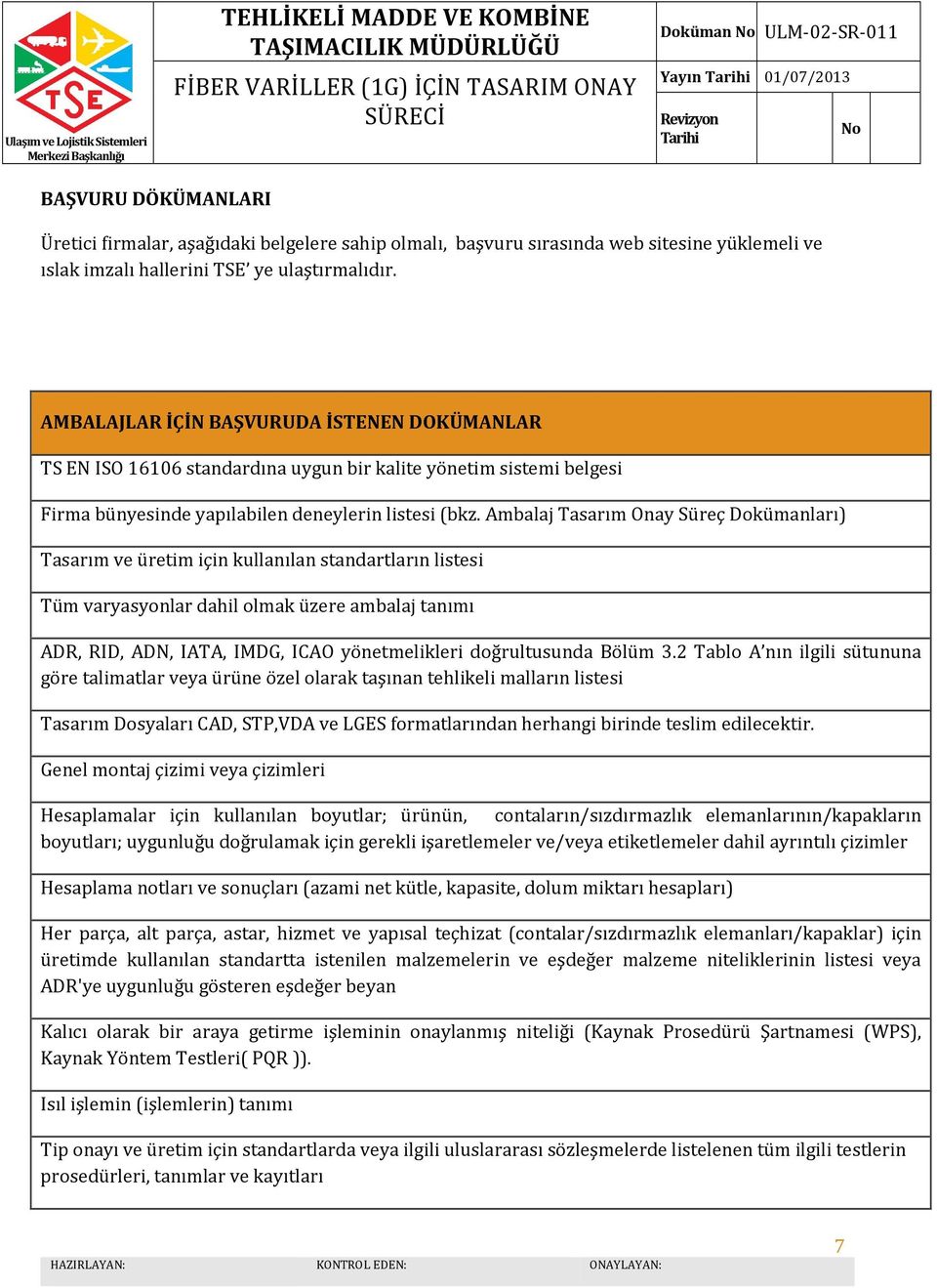 Ambalaj Tasarım Onay Süreç Dokümanları) Tasarım ve üretim için kullanılan standartların listesi Tüm varyasyonlar dahil olmak üzere ambalaj tanımı ADR, RID, ADN, IATA, IMDG, ICAO yönetmelikleri